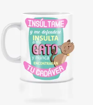 Taza insulta a mi gato y nunca encontrarán tu cadáver.