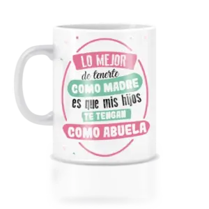 Taza lo mejor de tenerte como madres es que mis hijos te tengan como abuela