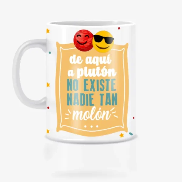 Taza de aquí a Plutón no hay nadie más molón