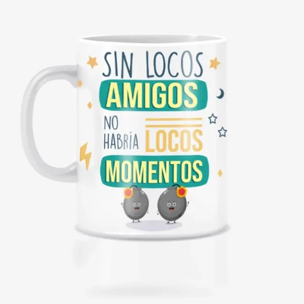 Taza ideal para amigo invisible. Sin locos amigos no habría locos momentos.