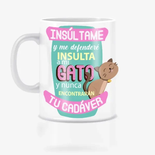 Taza insulta a mi gato y nunca encontrarán tu cadáver.