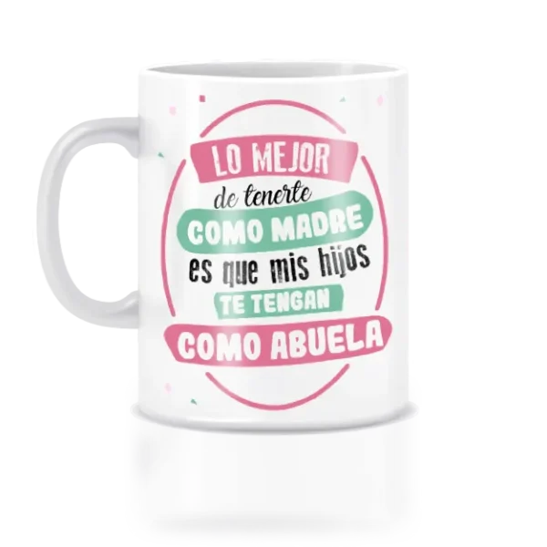 Taza lo mejor de tenerte como madres es que mis hijos te tengan como abuela